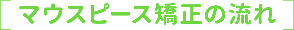 マウスピース矯正の流れ